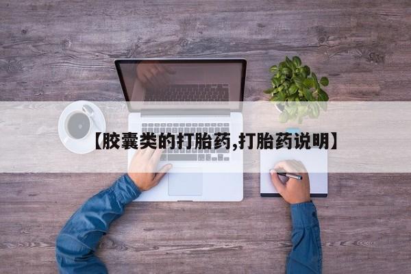 吃什么药可以流产堕胎、【胶囊类的打胎药,打胎药说明】